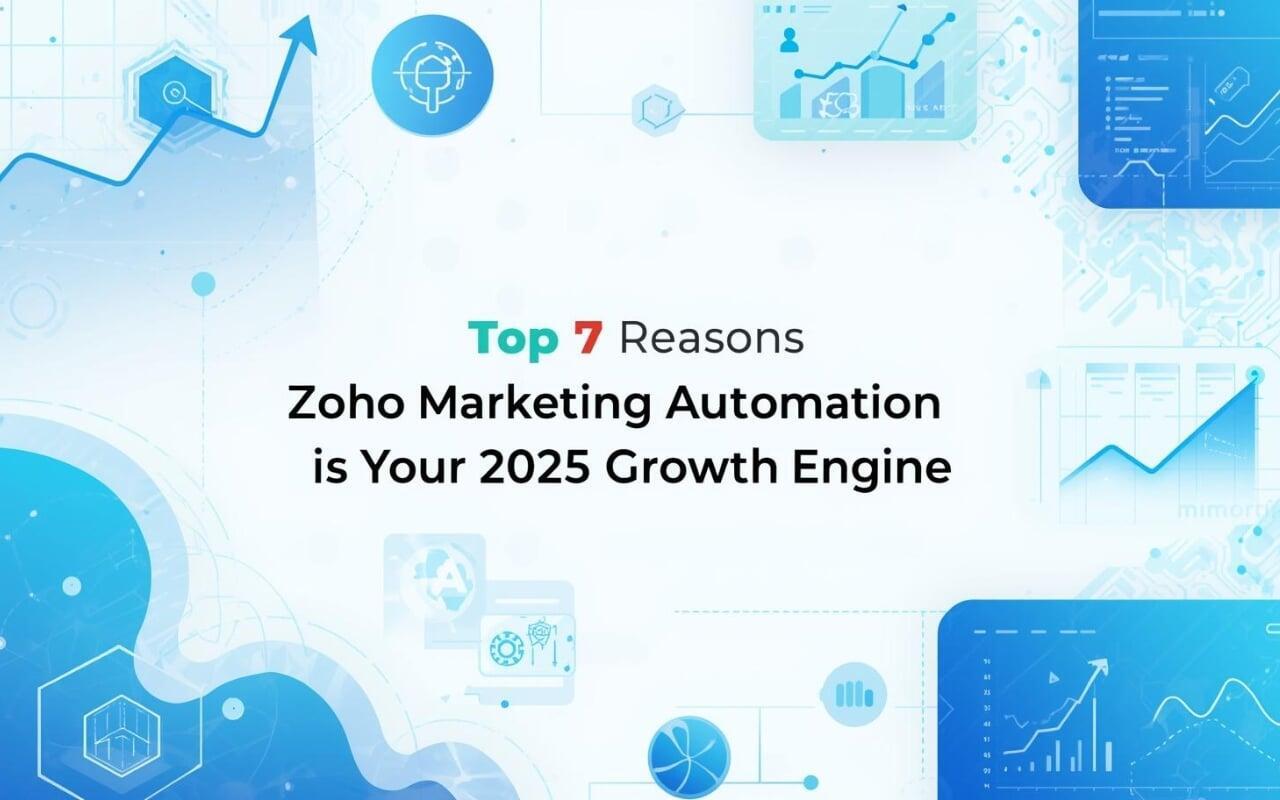 Top 7 Reasons Zoho Marketing Automation is Your 2025 Growth Engine